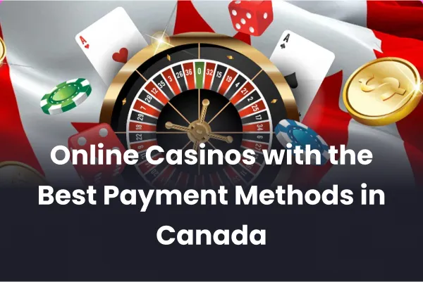 Online Casinos with the Best Payment Methods in Canada Online Casinos with the Best Payment Methods in Canada