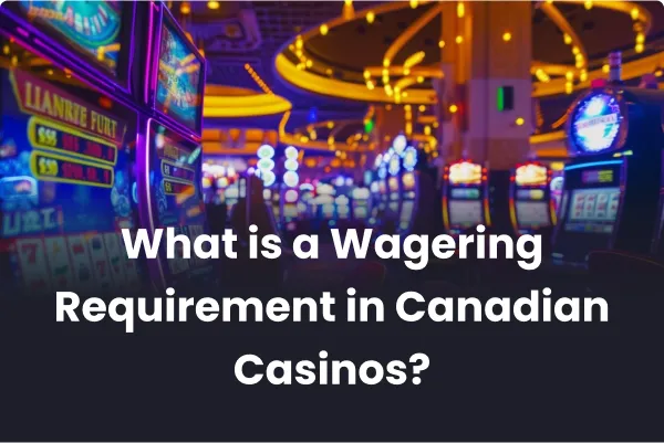 What is a Wagering Requirement in Canadian Casinos What is a Wagering Requirement in Canadian Casinos